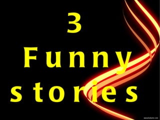 3 Funny  stories 