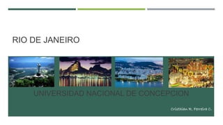 RIO DE JANEIRO
UNIVERSIDAD NACIONAL DE CONCEPCION
Cristhian R. Ferreira C.
 