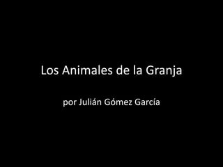 Los Animales de la Granja

   por Julián Gómez García
 