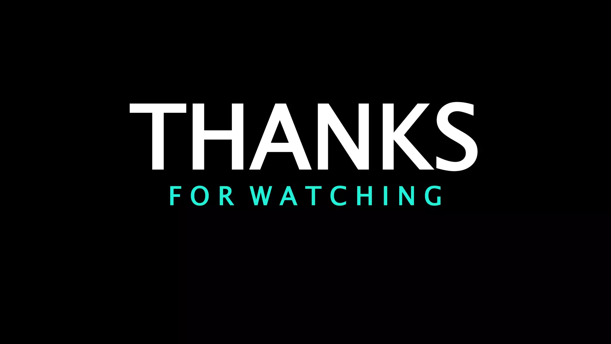 THANKS
F O R W A T C H I N G