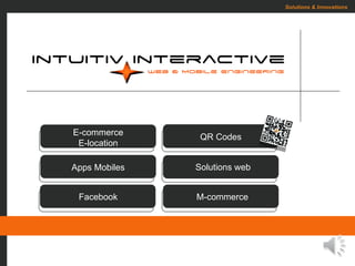 Solutions & Innovations




E-commerce
                QR Codes
 E-location

Apps Mobiles   Solutions web


 Facebook      M-commerce
 