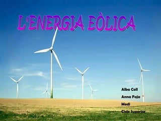 L'ENERGIA EÒLICA Alba Coll Anna Faja Medi Cicle Superior 