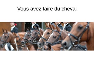 Vous avez faire du cheval