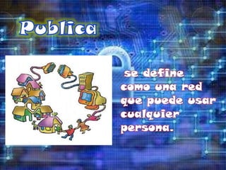 se define
como una red
que puede usar
cualquier
persona.
 
