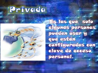Es las que solo
algunas personas
pueden usar y
que están
configuradas con
clave de acceso
personal.
 