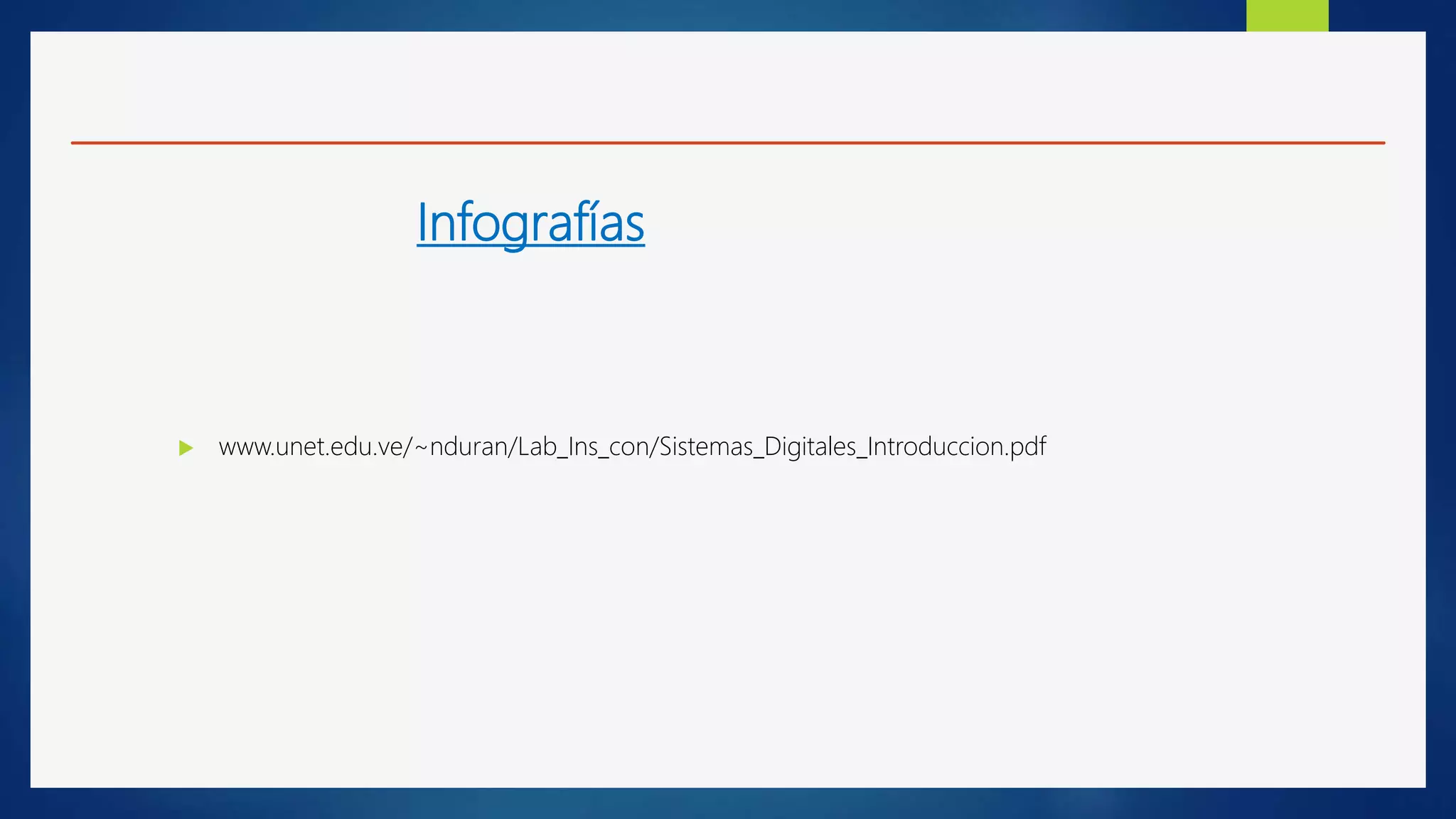 Infografías
 www.unet.edu.ve/~nduran/Lab_Ins_con/Sistemas_Digitales_Introduccion.pdf
 