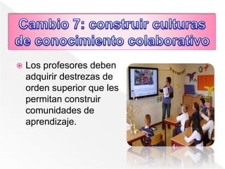 Los profesores deben
adquirir destrezas de
orden superior que les
permitan construir
comunidades de
aprendizaje.
 