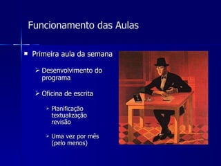 Funcionamento das Aulas Primeira aula da semana Desenvolvimento do programa Oficina de escrita Planificação textualização  revisão Uma vez por mês (pelo menos) 