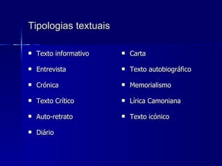 Tipologias textuais   Texto informativo Entrevista Crónica Texto Crítico Auto-retrato Diário Carta Texto autobiográfico Memorialismo Lírica Camoniana Texto icónico 