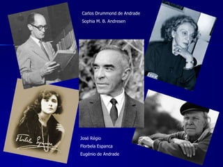 José Régio Florbela Espanca Eugénio de Andrade Carlos Drummond de Andrade Sophia M. B. Andresen 