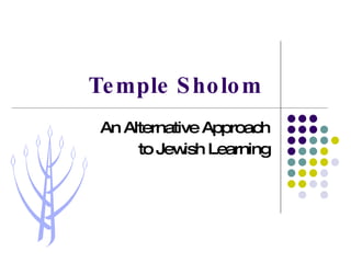 Temple Sholom   An Alternative Approach to Jewish Learning 