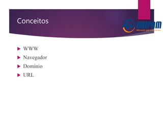 Conceitos
 WWW
 Navegador
 Domínio
 URL
 