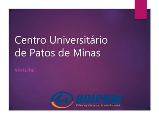 Centro Universitário
de Patos de Minas
A INTERNET
 