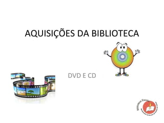 AQUISIÇÕES DA BIBLIOTECA



         DVD E CD
 
