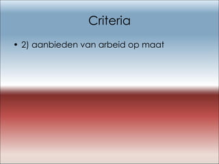 Criteria 2) aanbieden van arbeid op maat 