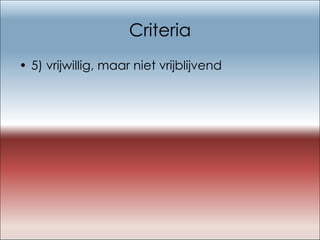 Criteria 5) vrijwillig, maar niet vrijblijvend 