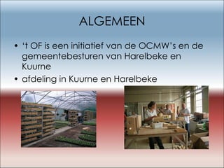 ALGEMEEN ‘ t OF is een initiatief van de OCMW’s en de gemeentebesturen van Harelbeke en Kuurne afdeling in Kuurne en Harelbeke 