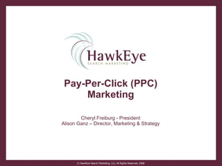 Pay-Per-Click (PPC) Marketing Cheryl Freiburg - President Alison Ganz – Director, Marketing & Strategy 
