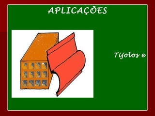 APLICAÇÕES Tijolos e telhas 