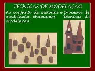 TÉCNICAS DE MODELAÇÃO Ao conjunto de métodos e processos de modelação chamamos,  "técnicas de modelação".   