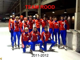 TEAM ROOD




 2011-2012
 