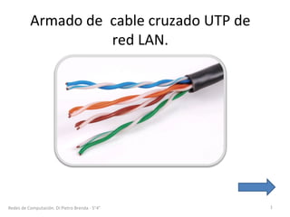 Armado de cable cruzado UTP de 
red LAN. 
Redes de Computación. Di Pietro Brenda - 5°4° 1 
 