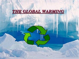 THE GLOBAL WARMING THE GLOBAL WARMING 