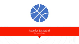 LoveforBasketball
By: Arneet Singh
 