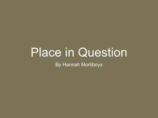 Place in Question
By Hannah Mortiboys
 