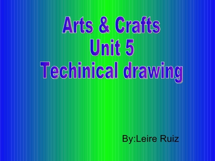 By:Leire Ruiz Arts & Crafts Unit 5 Techinical drawing 