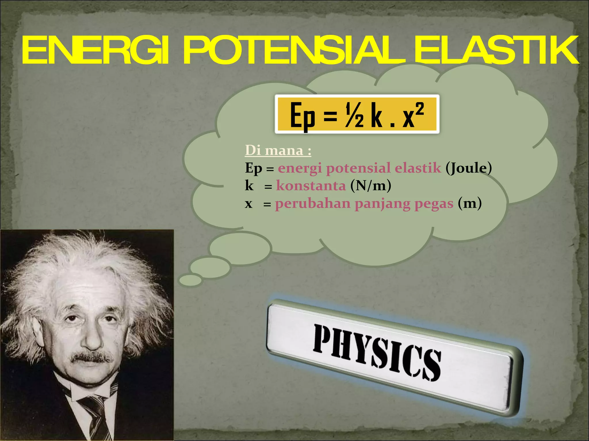 ENERGI POTENSIAL ELASTIK Di mana : Ep   =  energi potensial elastik  (Joule) k   =  konstanta  (N/m) x   =  perubahan panjang pegas  (m) Ep =  ½ k . x² 