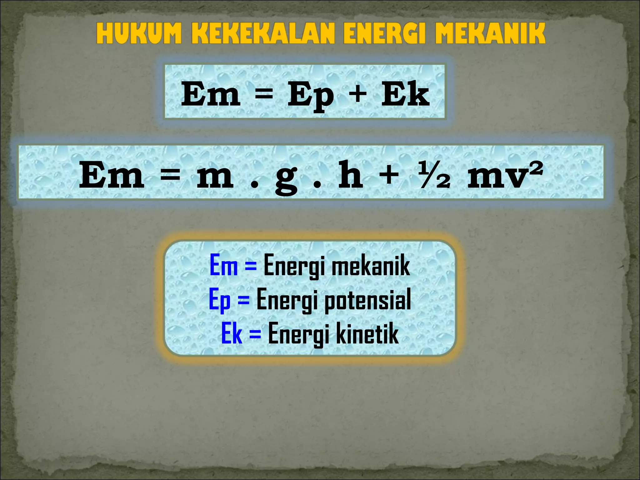 Em = Ep + Ek Em = m . g . h +  ½  mv ² Em =  Energi mekanik Ep =  Energi potensial Ek =  Energi kinetik 