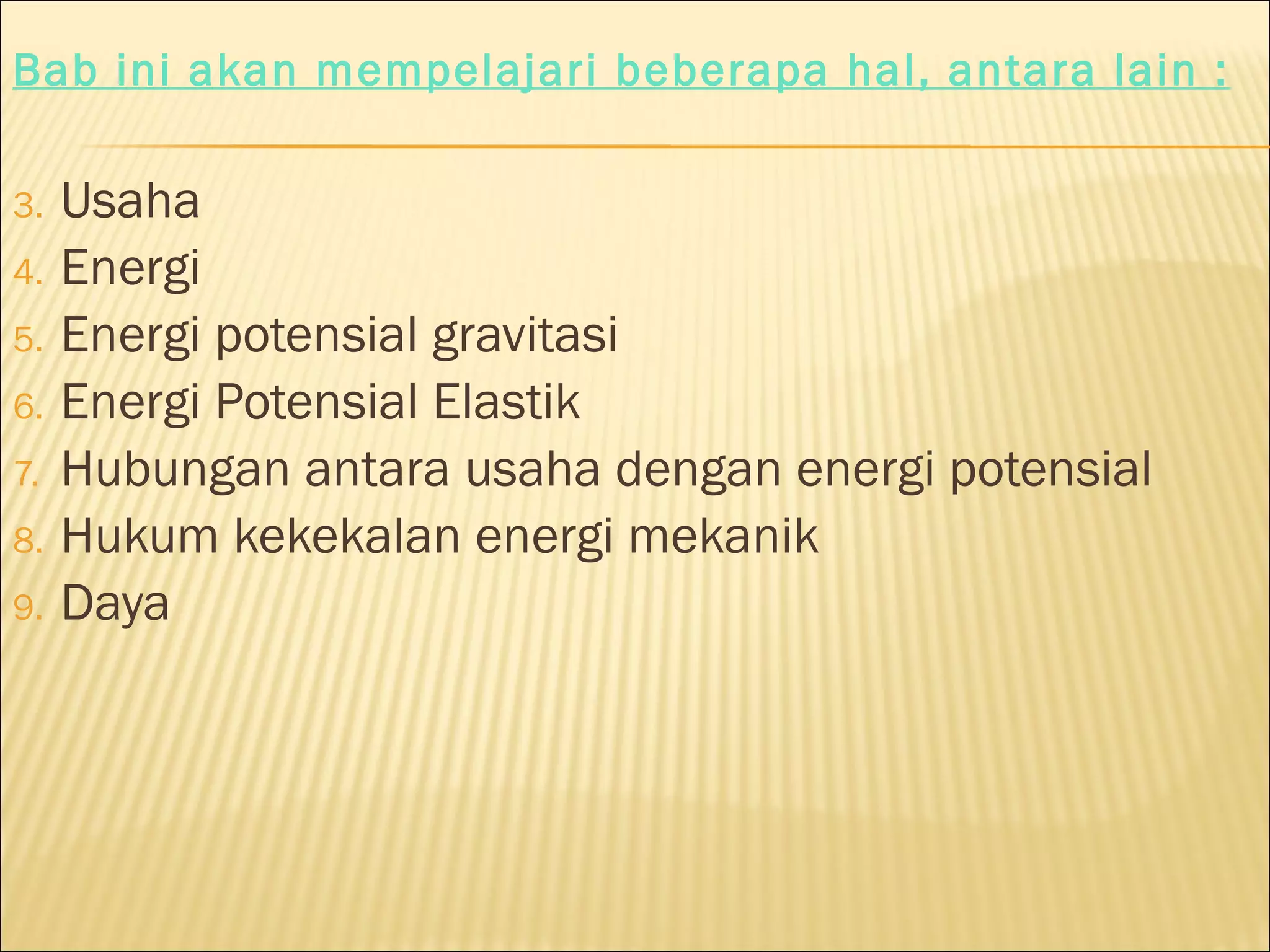 Bab ini akan mempelajari beberapa hal, antara lain : Usaha Energi Energi potensial gravitasi Energi Potensial Elastik Hubungan antara usaha dengan energi potensial Hukum kekekalan energi mekanik Daya 