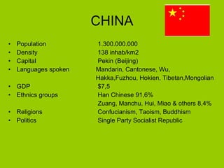 CHINA <ul><li>Population 1.300.000.000 </li></ul><ul><li>Density 138 inhab/km2 </li></ul><ul><li>Capital Pekin (Beijing) <...