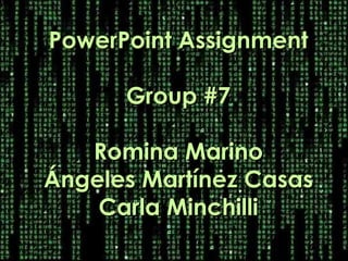 PowerPoint Assignment Group #7 Romina Marino Ángeles Martínez Casas Carla Minchilli 