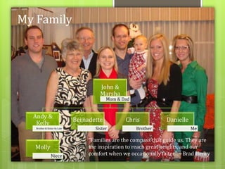 My Family“Families are the compass that guide us. They are the inspiration to reach great heights, and our comfort when we occasionally falter.” ~Brad Henry 
