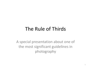 The Rule of Thirds A special presentation about one of the most significant guidelines in photography 