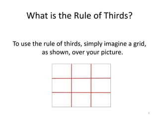 What is the Rule of Thirds? To use the rule of thirds, simply imagine a grid, as shown, over your picture. 