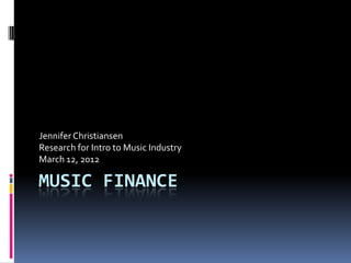Jennifer Christiansen
Research for Intro to Music Industry
March 12, 2012

MUSIC FINANCE
 