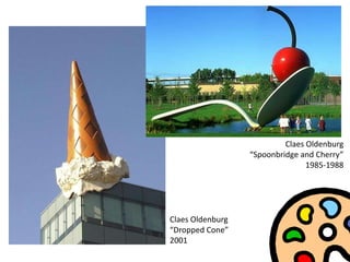 Claes Oldenburg,[object Object],“Spoonbridge and Cherry”,[object Object],1985-1988,[object Object],Claes Oldenburg,[object Object],“Dropped Cone”,[object Object],2001,[object Object]