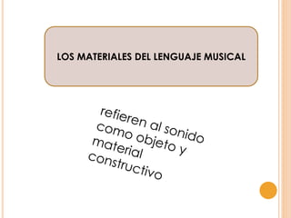 LOS MATERIALES DEL LENGUAJE MUSICAL
 