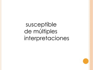 susceptible
de múltiples
interpretaciones
 