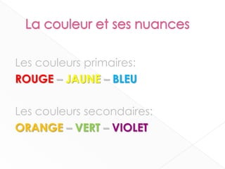 Les couleurs primaires:
ROUGE – JAUNE – BLEU
Les couleurs secondaires:
ORANGE – VERT – VIOLET
4
 
