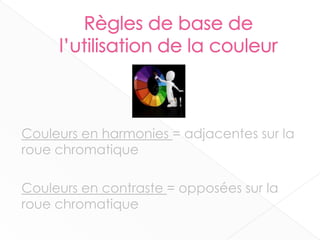 Couleurs en harmonies = adjacentes sur la
roue chromatique
Couleurs en contraste = opposées sur la
roue chromatique
8
 