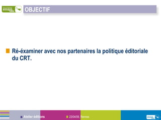 Ré-éxaminer avec nos partenaires la politique éditoriale du CRT.  OBJECTIF 