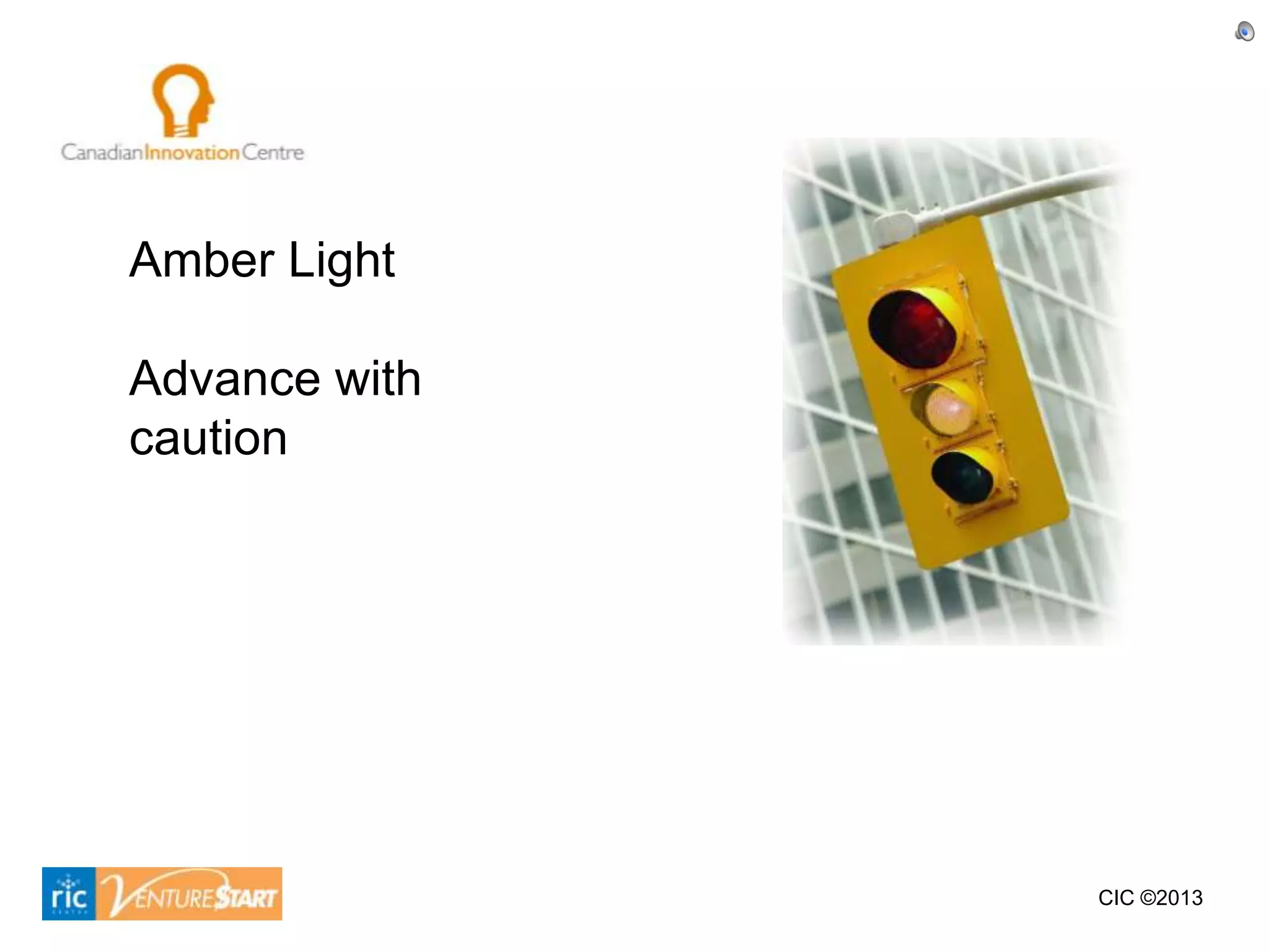 Amber Light

Advance with
caution




               CIC ©2013
 