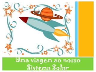 Uma viagem ao nosso
Sistema Solar