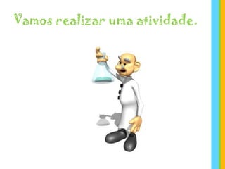 Vamos realizar uma atividade.