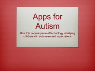 Apps for
          Autism
How this popular piece of technology is helping
  children with autism exceed expectations
 