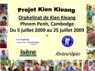 Projet KienKleang Orphelinat de Kien KleangPhnom Penh, CambodgeDu 5 juillet 2009 au 25 juillet 2009 